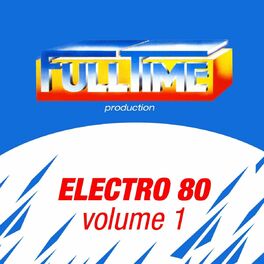 Album cover of FULLTIME PRODUCTION: Electro 80, Vol. 1