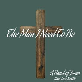 Album cover of The Man I Need To Be (feat. Liza Smith)