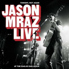 Album cover of Tonight, Not Again: Jason Mraz Live at the Eagles Ballroom