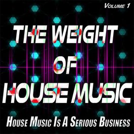 Album cover of The Weight of House Music, Vol.1 - House Music is a Serious Business (Compilation)