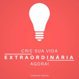 Album cover of Crie sua vida extraordinária agora (Integral)