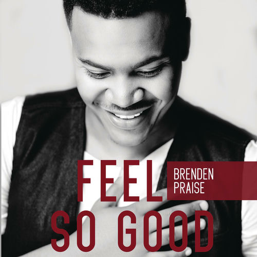 Brenden Praise Feel So Good lyrics and songs Deezer