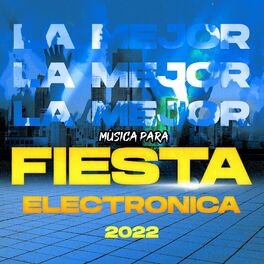 Album cover of La Mejor Música Para Fiesta Electronica 2022