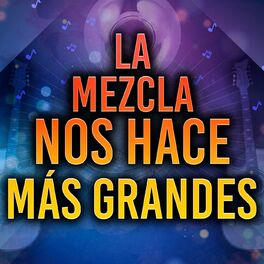 Album cover of La Mezcla Nos Hace Más Grandes