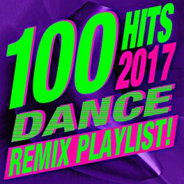 Album cover of 100 Dance Remix Playlist! Hits 2017