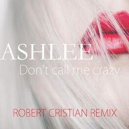 Ashlee Don T Call Me Crazy Robert Cristian Remix Lyrics And Songs Deezer All the lights are goin' down on main street. don t call me crazy robert cristian