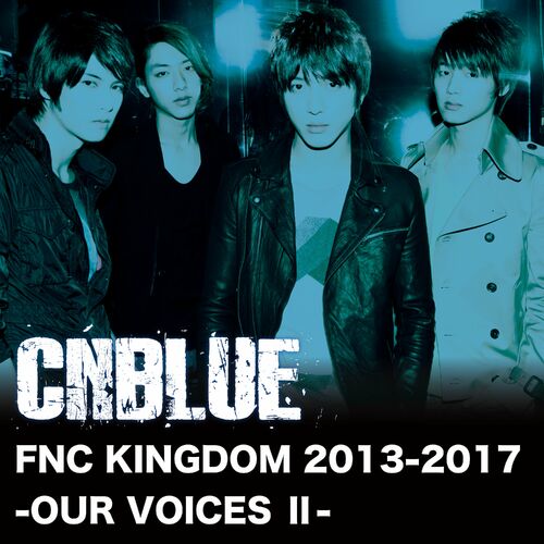 CNBLUE - Live-FNC KINGDOM 2013-2017 -OUR VOICES II-: lyrics and