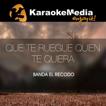 Karaokemedia - Que Te Ruegue Quien Te Quiera(Karaoke Version) [In The Style Of Banda El Recodo]: Listen With Lyrics | Deezer