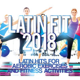Album cover of Latin Fit 2018 - Latin Hits For Aerobic Exercises And Fitness Activities.