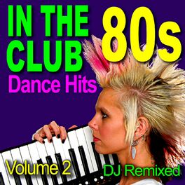 Album cover of In The Club - 80s Dance Hits - DJ Remixed Volume 2