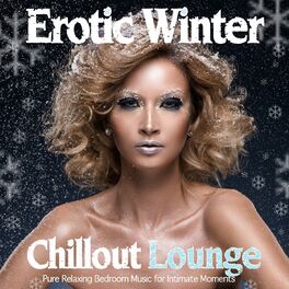 Album cover of Erotic Winter Chillout Lounge (Pure Relaxing Bedroom Music for Intimate Moments)