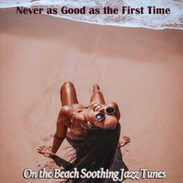 Album cover of Never as Good as the First Time on the Beach Soothing Jazz Tunes