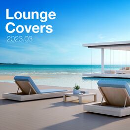 Album cover of Lounge Covers Of Popular Songs 2023.03 - Chill Out Covers - Relax & Chill Covers