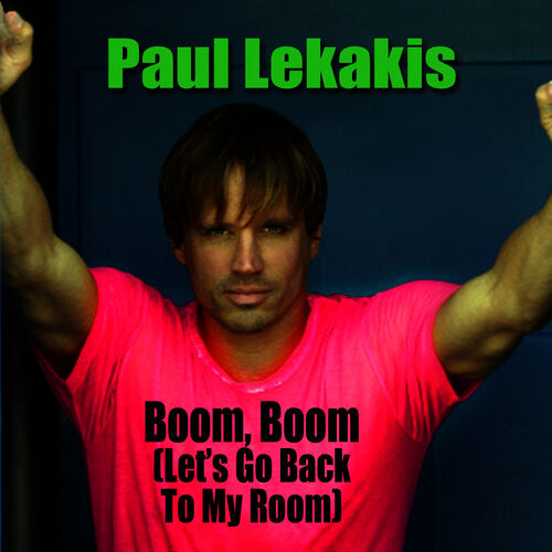 Paul Lekakis Boom Boom Let S Go Back To My Room Re Recorded Remastered Version Lyrics And Songs Deezer