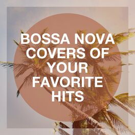 Album cover of Bossa Nova Covers of Your Favorite Hits