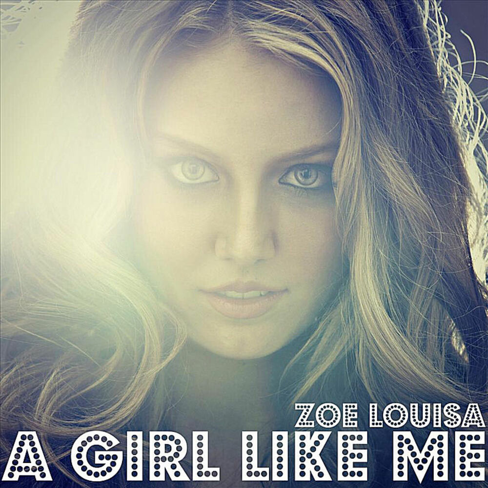 A girl like me. Zoe Louise. Girl like me девушки. Альбом a girl like me. Zoe песни.