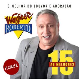 Album cover of As 15 Melhores de Wagner Roberto (O Melhor do Louvor e Adoração) [Playback]