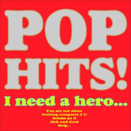 Various Artists Pop Hits I Need A Hero You Are Not Alone Nothing Compares 2 U Samba Pa Ti Sick And Tired Help Lyrics And Songs Deezer