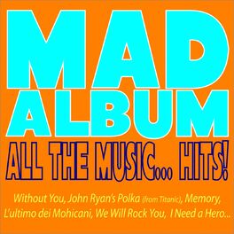 Album cover of Mad Album, All the Music... Hits! (Without You, John Ryan's Polka from Titanic, Memory, L'ultimo Dei Mohicani, We Will Rock You, I Nee