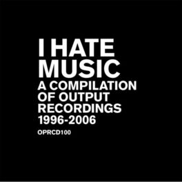 Album cover of I Hate Music - A Compilation Of Output Recordings