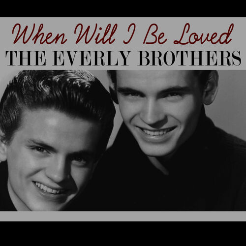 The Everly Brothers - When Will I Be Loved: lyrics and songs | Deezer