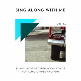 Album cover of Sing Along With Me - Funky Indie And Pop Vocal Songs For Long Drives And Fun, Vol. 04
