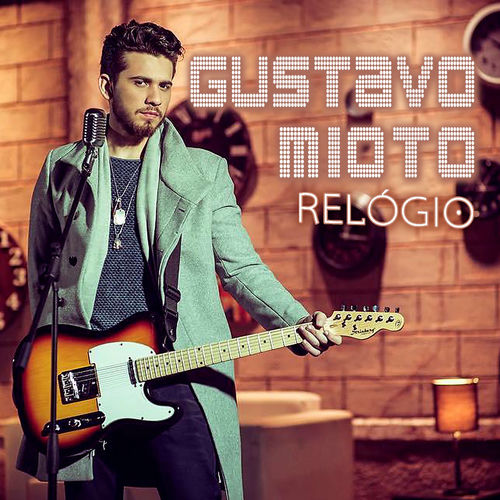 Gustavo Mioto Relogio Ao Vivo Lyrics And Songs Deezer