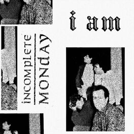 Incomplete Monday I Am Lyrics And Songs Deezer