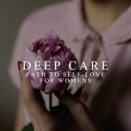Album cover of Deep Care: Path to Self-Love for Womens, Relaxing Feelings, Gratitude, Wellbeing, Mental Rebirth