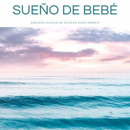 Album cover of Sueño De Bebé: Sonidos Suaves De Océano Para Dormir