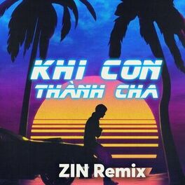 Album cover of Khi Con Thành Cha (ZIN Remix)