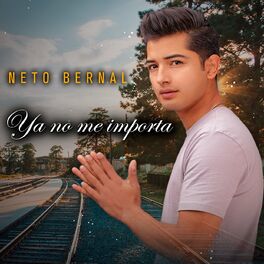 Neto Bernal - Ya No Me Importa: letras y canciones | Escúchalas en Deezer