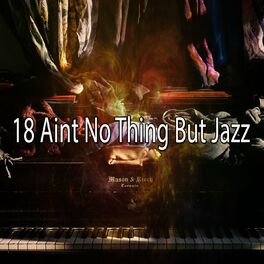 Album cover of 18 Aint No Thing but Jazz