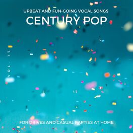 Album cover of Century Pop - Upbeat And Fun-Going Vocal Songs For Drives And Casual Parties At Home, Vol. 17