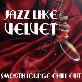 Album cover of Jazz Like Velvet: Smooth Lounge Chill Out