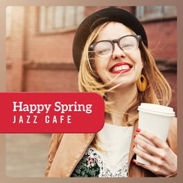 Album cover of Happy Spring Jazz Cafe - Amazing Coffee Jazz Music for Good Morning, Positive Energy & Relaxation