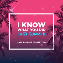 Joel Richards I Know What You Did Last Summer Feat Suzette G Lyrics And Songs Deezer