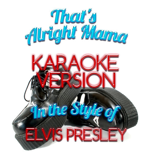 Karaoke Ameritz That S Alright Mama In The Style Of Elvis Presley Karaoke Version Single Lyrics And Songs Deezer