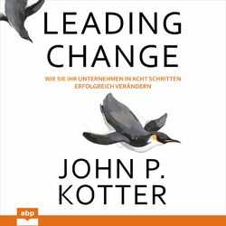 Leading Change - Wie Sie Ihr Unternehmen in acht Schritten erfolgreich verändern (Ungekürzt)