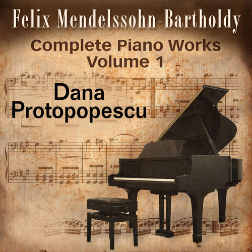 Dana Protopopescu - Felix Mendelssohn: Complete Piano Works, Vol. 1: lyrics  and songs | Deezer