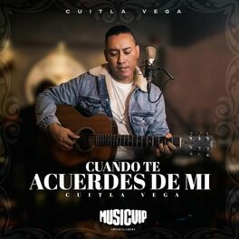 Cuitla Vega - Cuando Te Acuerdes De Mí: letras y canciones | Escúchalas en  Deezer