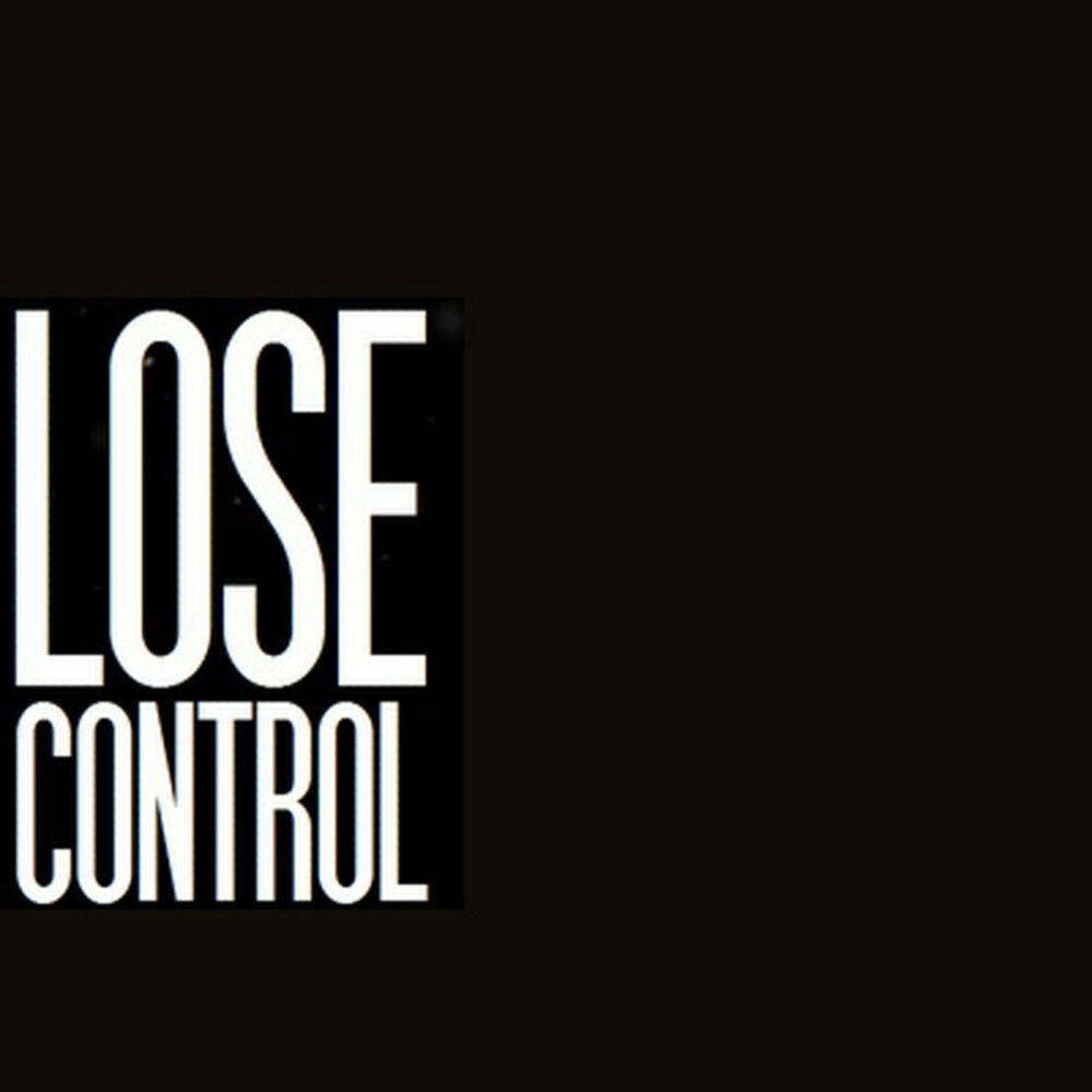 Never lose control. Lose Control. Everybody lose Control.