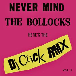 Album cover of Never Mind the Bollocks (DJ Click Rmx Vol 1)