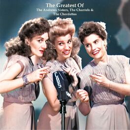 Album cover of The Greatest Of The Andrews Sisters, The Chantels & The Chordettes (All Tracks Remastered)