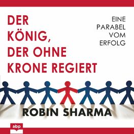 Album cover of Der König, der ohne Krone regiert - Eine Parabel vom Erfolg (Ungekürzt)