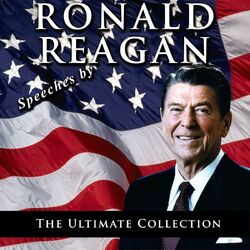 Speeches By Ronald Reagan - The Ultimate Collection
