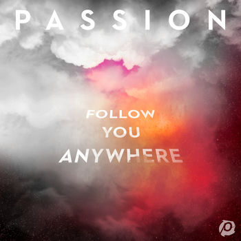 Passion Follow You Anywhere Live Listen With Lyrics Deezer deezer