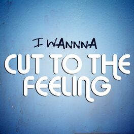 Album cover of I Wanna Cut To The Feeling
