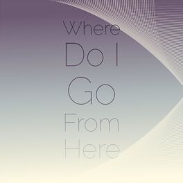 Album cover of Where Do I Go From Here