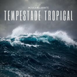 Musica Relaxante New Album Musica Relaxante Tempestade Tropical Lyrics And Songs Deezer